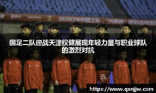 国足二队迎战天津权健展现年轻力量与职业球队的激烈对抗